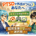 PTSDで外出がつらいあなたへ｜在宅でできる対処と障害者の就労支援（B型）という選択肢　　