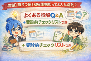 投稿についてもっと詳しく 【対話】躁うつ病（双極性障害）ってどんな病気？よくある誤解Q&A＋受診前チェックリストつき